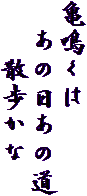 亀鳴くは
　あの日あの道
　　散歩かな