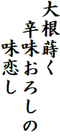 大根蒔く
　辛味おろしの
　　味恋し