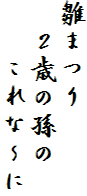 雛まつり
　２歳の孫の
　　これな～に