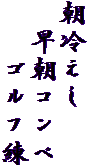 朝冷えし
　早朝コンペ
　　ゴルフ練