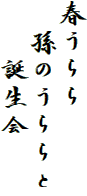 春うらら
　孫のうららと
　　誕生会