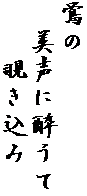 鴬の
　美声に酔うて
　　覗き込み