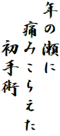 年の瀬に
　痛みこらえた
　　初手術